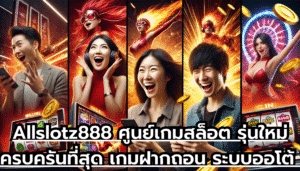 Allslotz888 ศูนย์เกมสล็อต รุ่นใหม่ครบครันที่สุด เกมฝากถอน ระบบออโต้ แจ๊คพ็อตแตกง่าย จัดเต็ม
